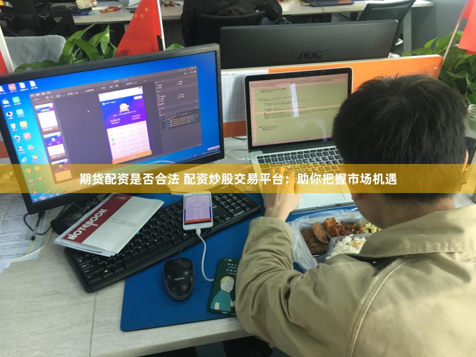 期货配资是否合法 配资炒股交易平台：助你把握市场机遇
