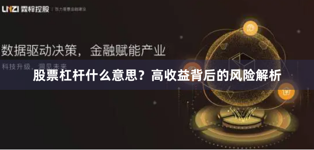 股票杠杆什么意思?高收益背后的风险解析