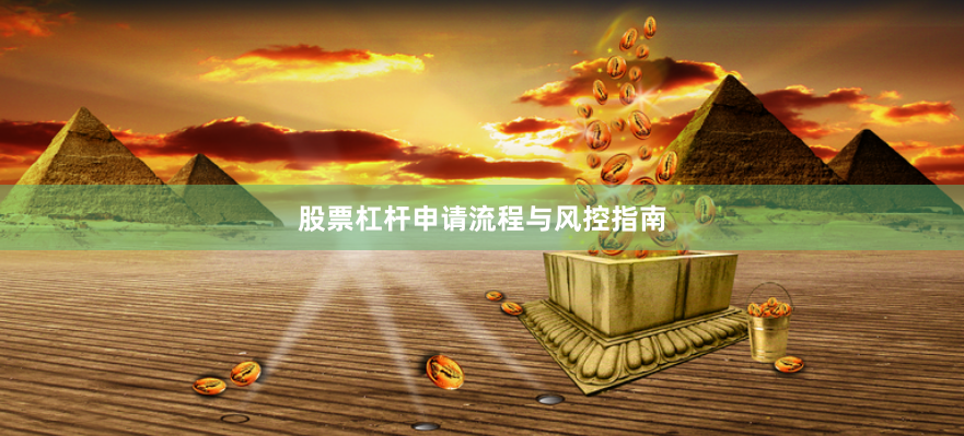 股票杠杆申请流程与风控指南