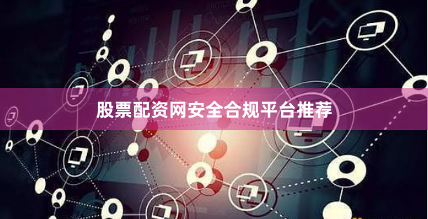 股票配资网安全合规平台推荐